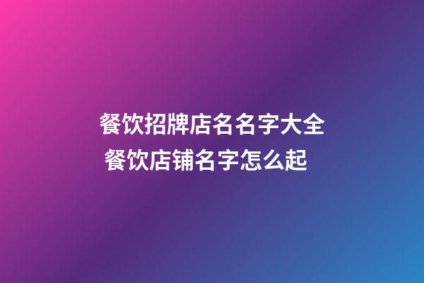 餐饮招牌店名名字大全 餐饮店铺名字怎么起-第1张-店铺起名-玄机派